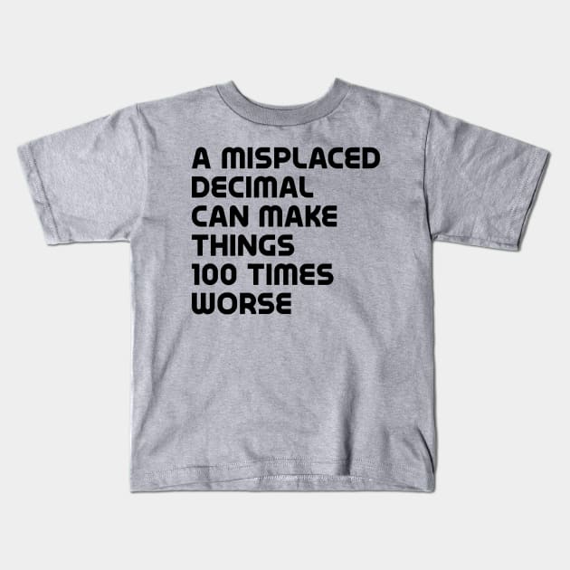 A misplaced decimal can make things 100 times worse Kids T-Shirt by Rick Post